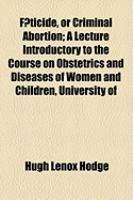 Fticide, or Criminal Abortion; a Lecture Introductory to the Course on Obstetrics and Diseases of Women and Children, University Of cover