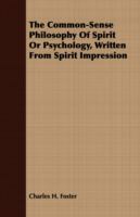 The Common-Sense Philosophy Of Spirit Or Psychology, Written From Spirit Impression cover