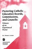 Pastoring Catholic Education Boards, Commissions, and Councils Witness of an Experienced Pastor cover