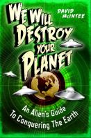 We Will Destroy Your Planet : An Alien's Guide to Conquering the Earth cover