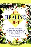 The Healing Diet: How to Reduce Your Risk and Live a Longer and Healthier Life If You Have A... cover