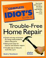 The Complete Idiot's Guide to Trouble-Free Home Repair cover