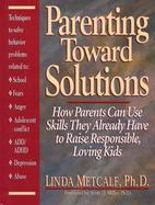 Parenting Toward Solutions How Parents Can Use Skills They Already Have to Raise Responsible, Loving Kids cover