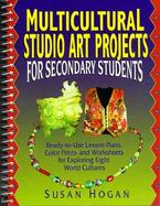 Multicultural Studio Art Projects for Secondary Students Ready-To-Use Lesson Plans, Color Prints and Worksheets for Exploring Eight World Cultures cover
