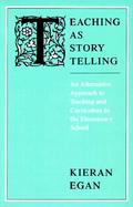 Teaching As Story Telling An Alternative Approach to Teaching and Curriculum in the Elementary School cover