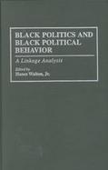 Black Politics and Black Political Behavior: A Linkage Analysis cover