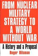 From Nuclear Military Strategy to a World Without War A History and a Proposal cover