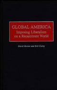 Global America Imposing Liberalism on a Recalcitrant World cover