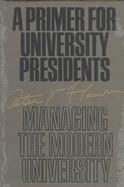 A Primer for University Presidents: Managing the Modern University cover