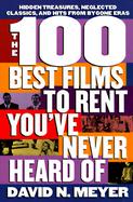 The 100 Best Films to Rent You'Ve Never Heard of Neglected Classics, Hits from By-Gone Eras, and Hidden Treasures cover