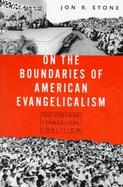 On the Boundaries of American Evangelicalism The Postwar Evangelical Coalition cover