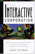 The Interactive Corporation: Using Interactive Media and Intranets to Enhance Business Performance cover