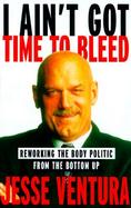 I Ain't Got Time to Bleed: Reworking the Body Politic from the Bottom Up cover