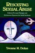 Resolving Sexual Abuse Solution-Focused Therapy and Ericksonian Hypnosis for Adult Survivors cover