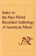 Index to the New World Recorded Anthology of American Music A User's Guide to the Initial 100 Records cover