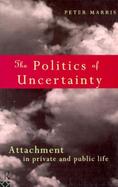 The Politics of Uncertainty Attachment in Private and Public Life cover