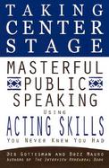 Taking Center Stage: Masterful Public Speaking Using Actingskills You Never Knew You Had cover