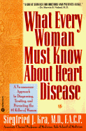 What Every Woman Must Know About Heart Disease A No-Nonsense Approach to Diagnosing, Treating, and Preventing the #1 Killer of Women cover