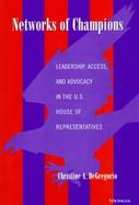Networks of Champions Leadership, Access, and Advocacy in the U.S. House of Representatives cover