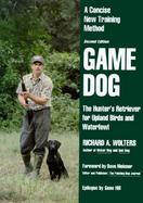 Game Dog The Hunter's Retriever for Upland Birds and Waterfowl  A Concise New Training Method cover