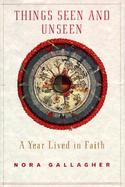 Things Seen and Unseen: A Year Lived in Faith cover