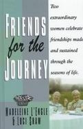 Friends for the Journey Two Extraordinary Women Celebrate Friendships Made and Sustained Through the Seasons of Life cover