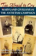 Too Afraid to Cry Maryland Civilians in the Antietam Campaign cover