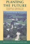 Planting the Future Developing an Agriculture That Sustains Land and Community cover