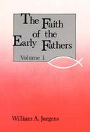 The Faith of the Early Fathers (volume1) cover