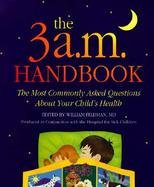 The 3 A.M. Handbook: The Most Commonly Asked Questions about Your Child's Health cover