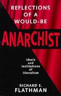 Reflections of a Would-Be Anarchist Ideals and Institutions of Liberalism cover