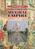 India Under the Mughal Empire: 1526-1858 cover