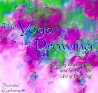 The Yoga of Drawing Uniting Body, Mind, and Spirit in the Art of Drawing cover