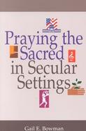 Praying the Sacred in Secular Settings cover