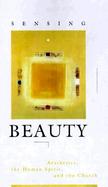 Sensing Beauty Aesthetics, the Human Spirit, and the Church cover