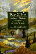 Tolkien's Ordinary Virtues Exploring the Spiritual Themes of the Lord of the Rings cover