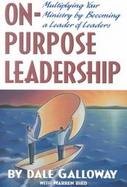 On-Purpose Leadership Multiplying Your Ministry by Becoming a Leader of Leaders cover