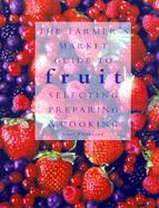 The Farmer's Market Guide to Fruit: Selecting, Preparing, and Cooking cover