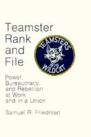 Teamster Rank and File Power, Bureaucracy, and Rebellion at Work and in a Union cover