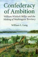 A Confederacy of Ambition William Winlock Miller and the Making of Washington Territory cover