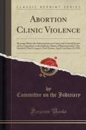 Abortion Clinic Violence : Hearings Before the Subcommittee on Crime and Criminal Justice of the Committee on the Judiciary, House of Representatives, cover