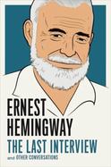 Ernest Hemingway: the Last Interview : And Other Conversations cover