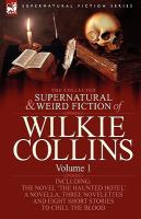 The Collected Supernatural and Weird Fiction of Wilkie Collins : Volume 1-Contains one novel 'the Haunted Hotel', one novella 'Mad Monkton', three Nov cover
