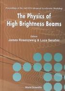 The Physics of High Brightness Beams Proceedings of the 2nd Icfa Advanced Accelerator Workshop Held at the University of California, Los Angeles, Usa, cover