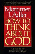 How to Think About God A Guide for the 20Th-Century Pagan  One Who Does Not Worship the God of Christians, Jews, or Muslims, Irreligious Persons cover