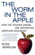 The Worm in the Apple How the Teacher Unions Are Destroying American Education cover