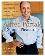 Alfred Portale Simple Pleasures Home Cooking from Gotham Bar and Grill's Acclaimed Chef cover