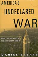 America's Undeclared War: What's Killing Our Cities and How We Can Stop It cover