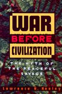 War Before Civilization: The Myth of the Peaceful Savage cover