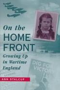 On the Home Front: Growing Up in Wartime England cover